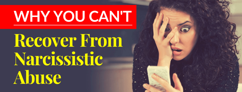 Why You Can’t Recover From Narcissistic Abuse