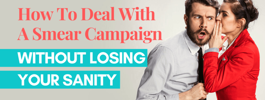 How To Deal With A Smear Campaign Without Losing Your Sanity