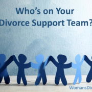 Choosing the people who will make up your support team for divorce.