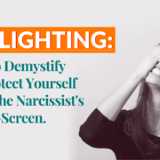 Gaslighting: How To Demystify And Protect Yourself From The Narcissist’s Smoke-Screen