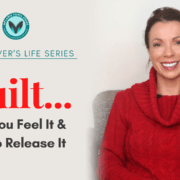 The Thriver’s Life Series – Guilt … Why You Feel It And How To Release It